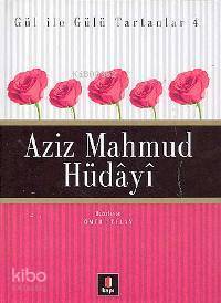 Gül İle Gülü Tartanlar 4 - Aziz Mahmud Hüdâyî - 1